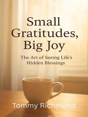 cover image of Small Gratitudes, Big Joy – the Art of Seeing Life's Hidden Blessings